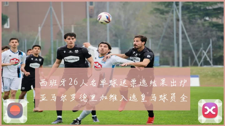 西班牙26人名单球迷票选结果出炉亚马尔罗德里加维入选皇马球员全无